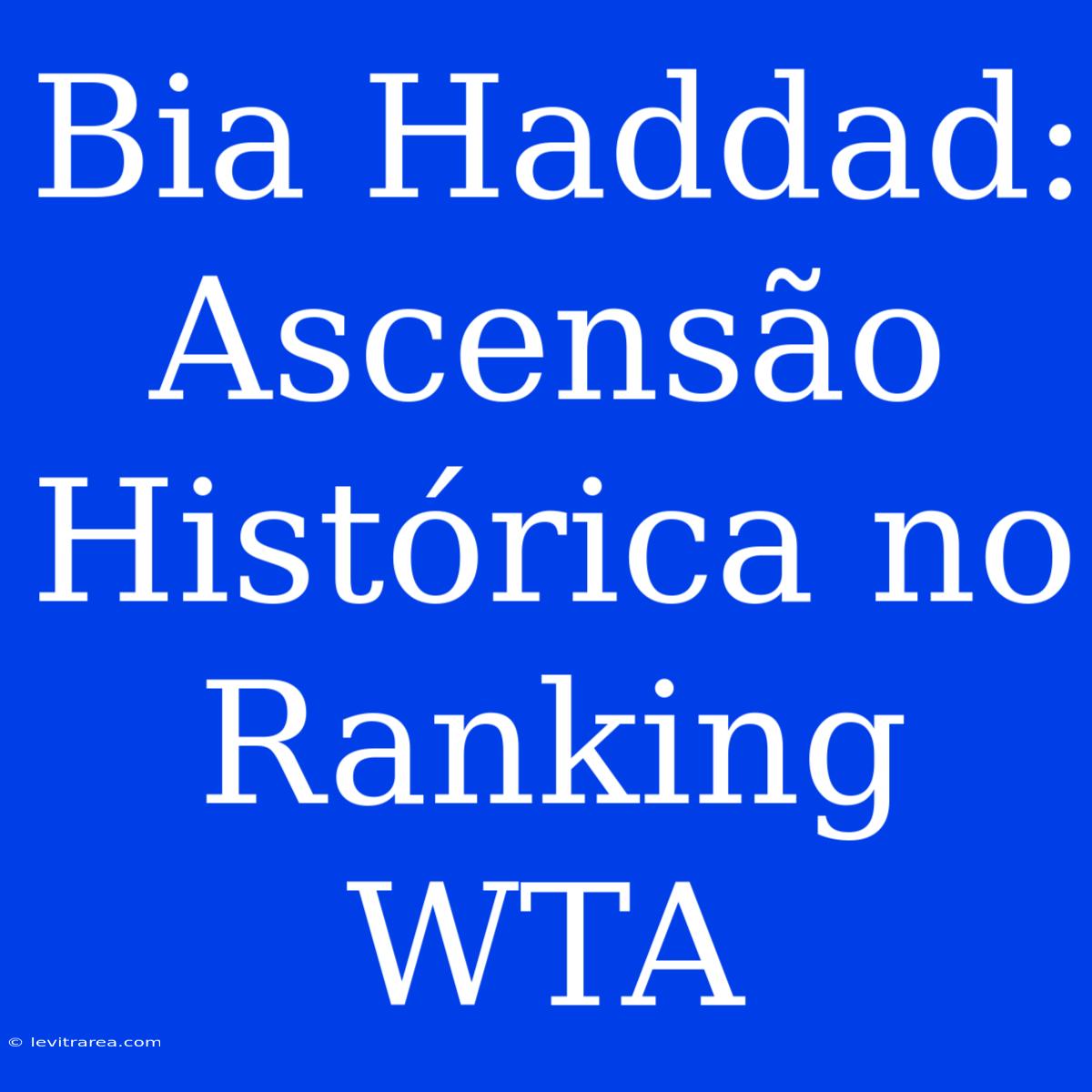 Bia Haddad: Ascensão Histórica No Ranking WTA 