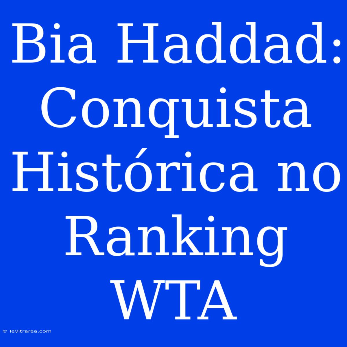 Bia Haddad: Conquista Histórica No Ranking WTA