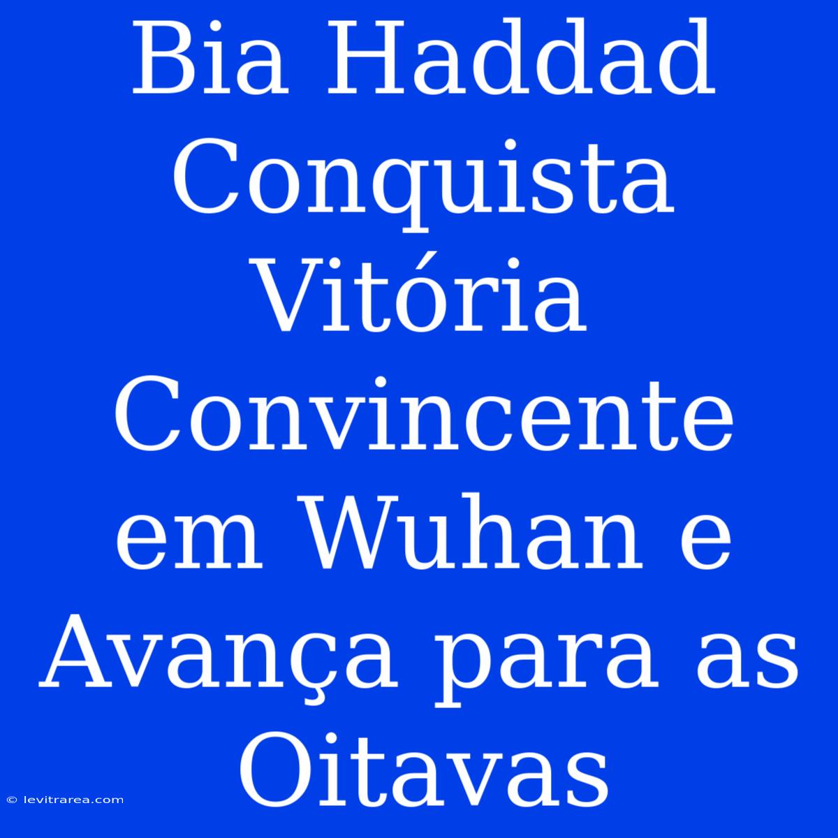 Bia Haddad Conquista Vitória Convincente Em Wuhan E Avança Para As Oitavas 