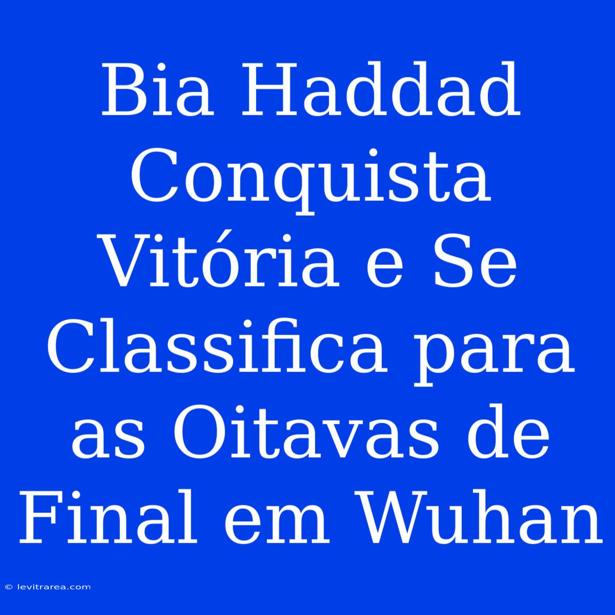 Bia Haddad Conquista Vitória E Se Classifica Para As Oitavas De Final Em Wuhan