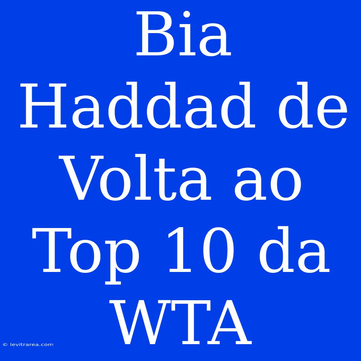 Bia Haddad De Volta Ao Top 10 Da WTA