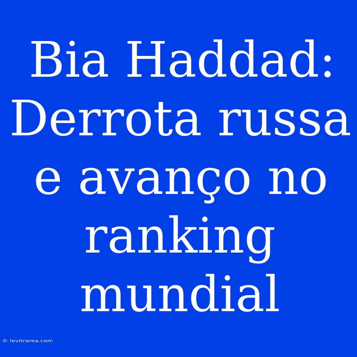 Bia Haddad: Derrota Russa E Avanço No Ranking Mundial