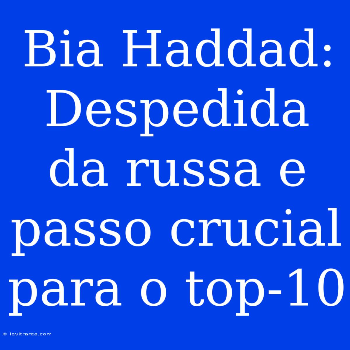 Bia Haddad:  Despedida Da Russa E Passo Crucial Para O Top-10 