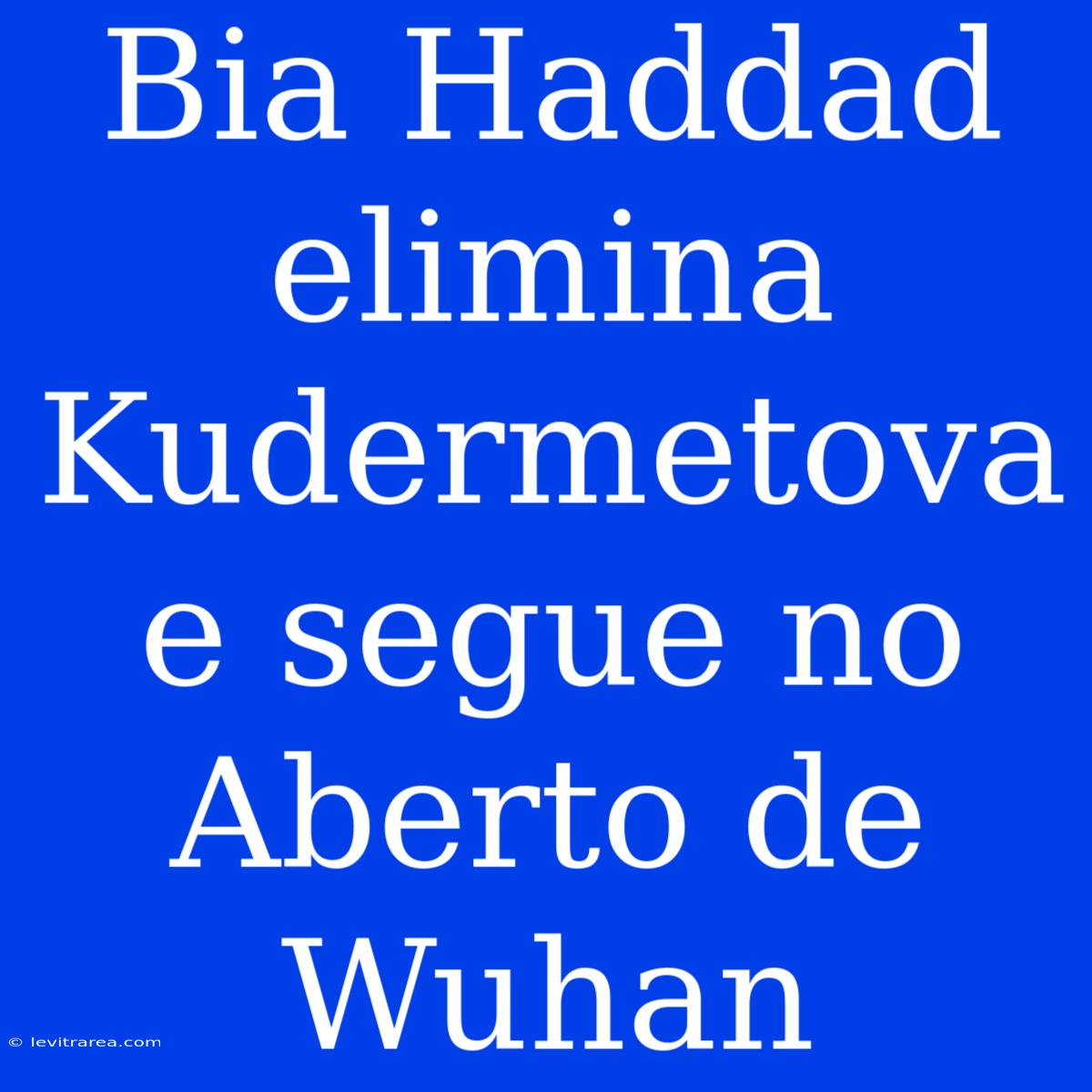 Bia Haddad Elimina Kudermetova E Segue No Aberto De Wuhan