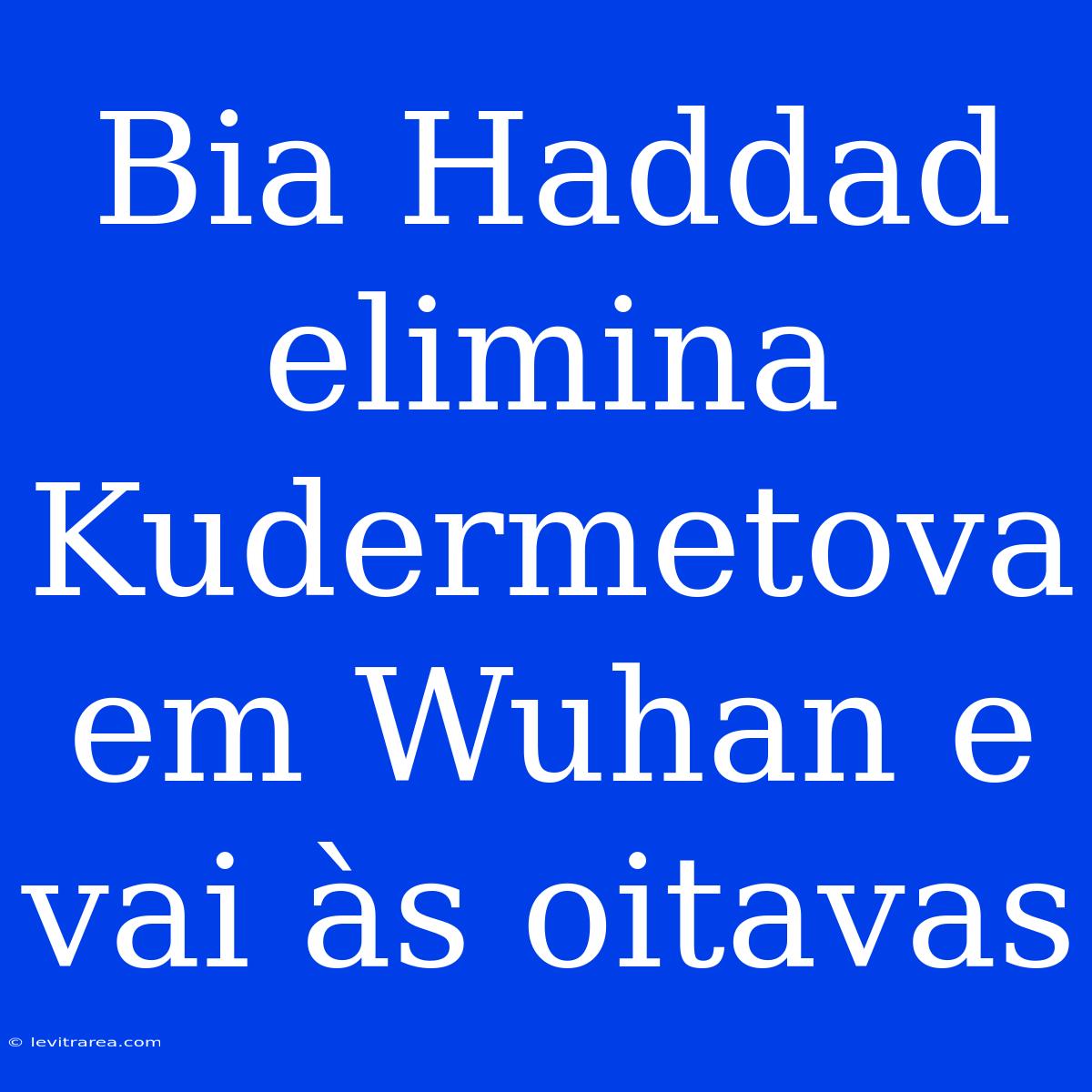 Bia Haddad Elimina Kudermetova Em Wuhan E Vai Às Oitavas