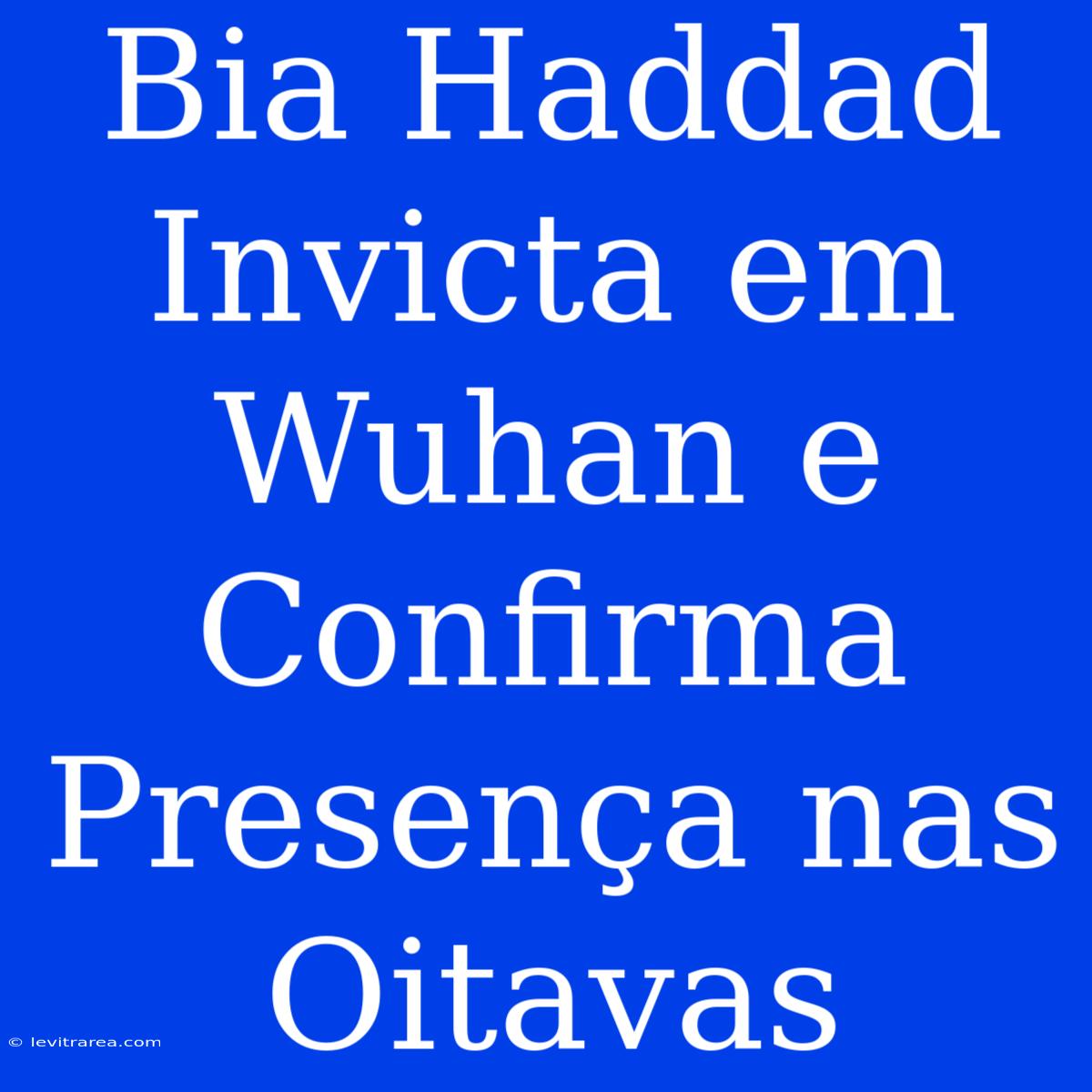 Bia Haddad Invicta Em Wuhan E Confirma Presença Nas Oitavas