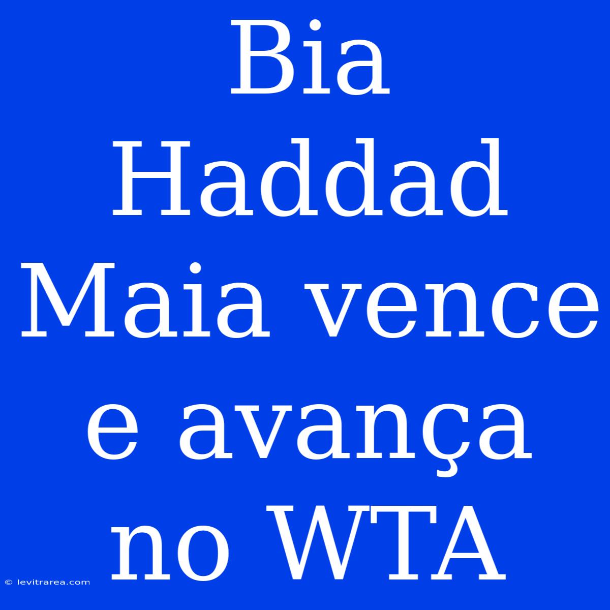 Bia Haddad Maia Vence E Avança No WTA