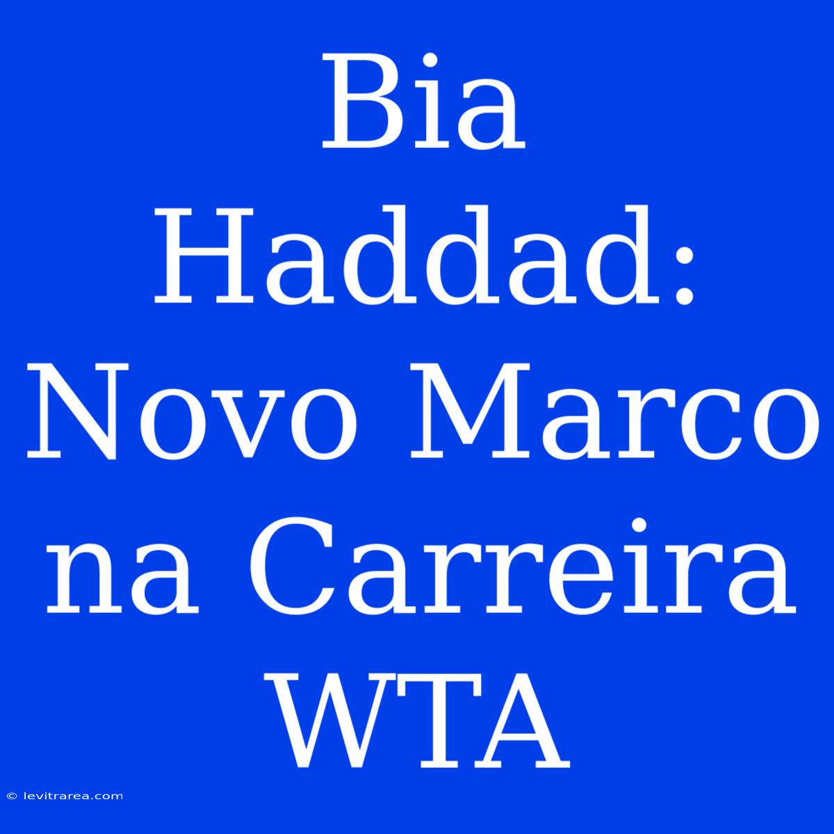 Bia Haddad: Novo Marco Na Carreira WTA