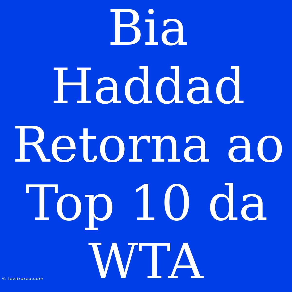 Bia Haddad Retorna Ao Top 10 Da WTA