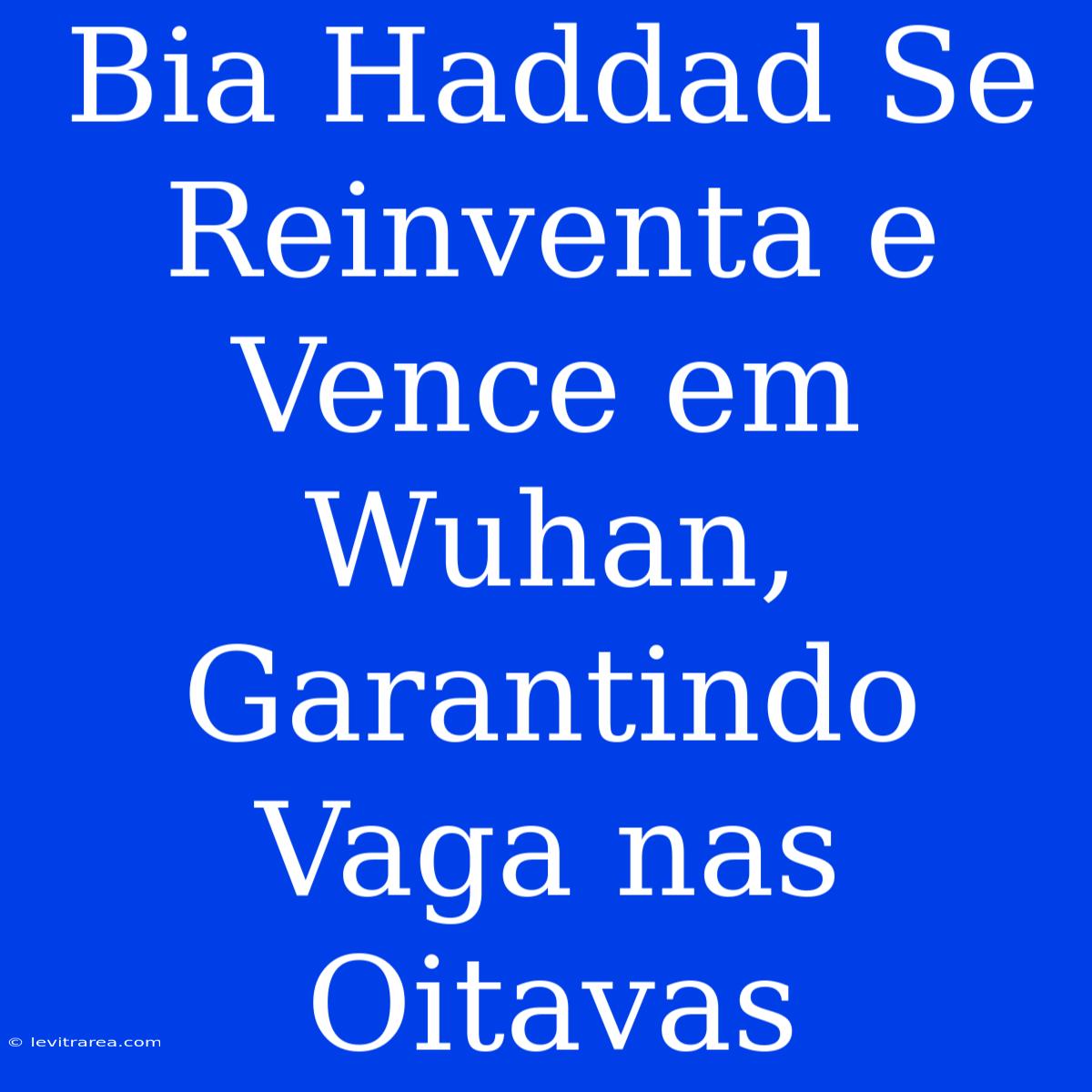 Bia Haddad Se Reinventa E Vence Em Wuhan, Garantindo Vaga Nas Oitavas