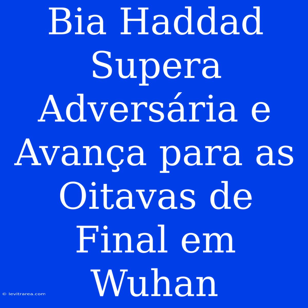 Bia Haddad Supera Adversária E Avança Para As Oitavas De Final Em Wuhan