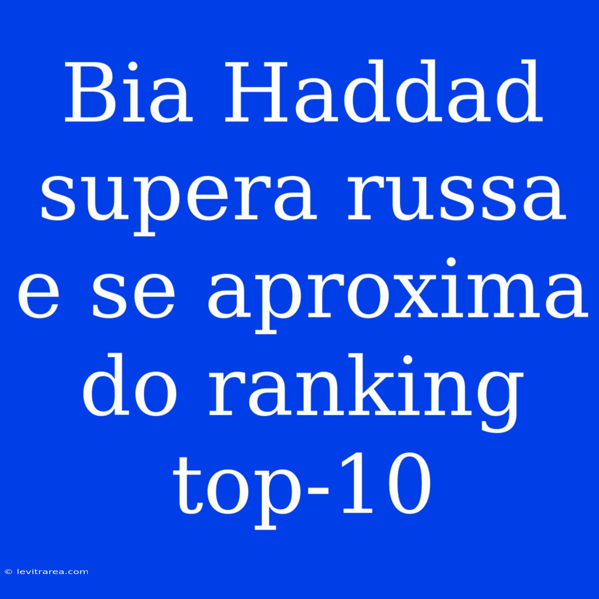 Bia Haddad Supera Russa E Se Aproxima Do Ranking Top-10