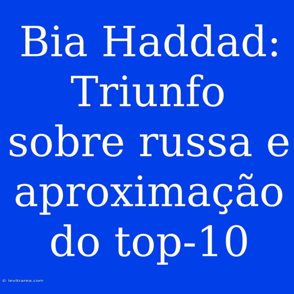 Bia Haddad: Triunfo Sobre Russa E Aproximação Do Top-10