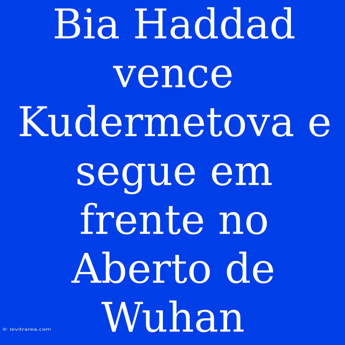 Bia Haddad Vence Kudermetova E Segue Em Frente No Aberto De Wuhan