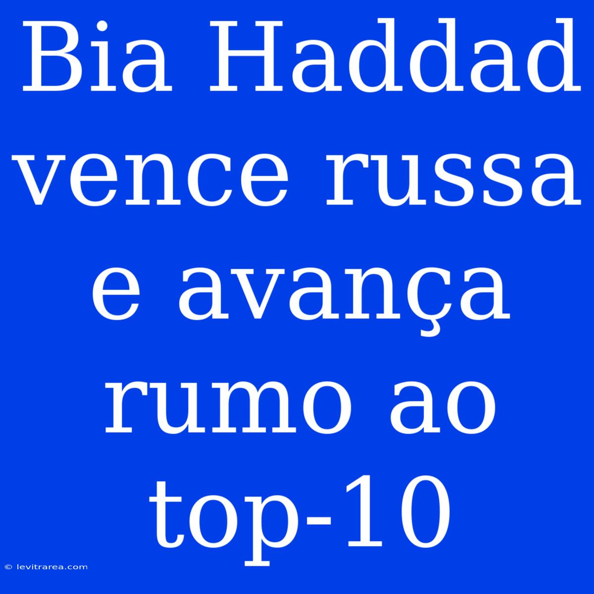 Bia Haddad Vence Russa E Avança Rumo Ao Top-10