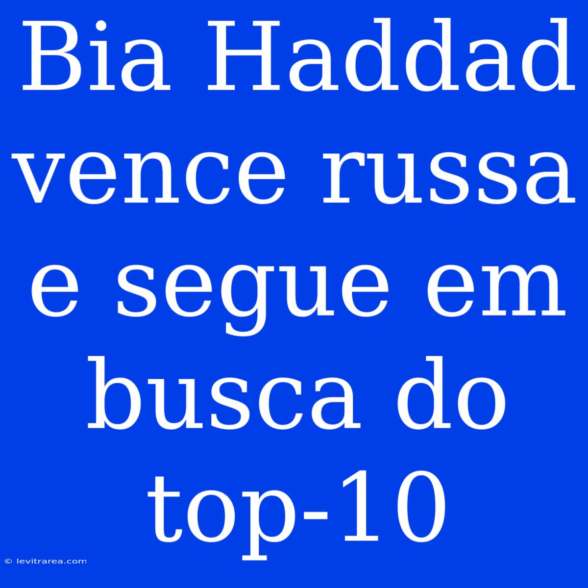 Bia Haddad Vence Russa E Segue Em Busca Do Top-10