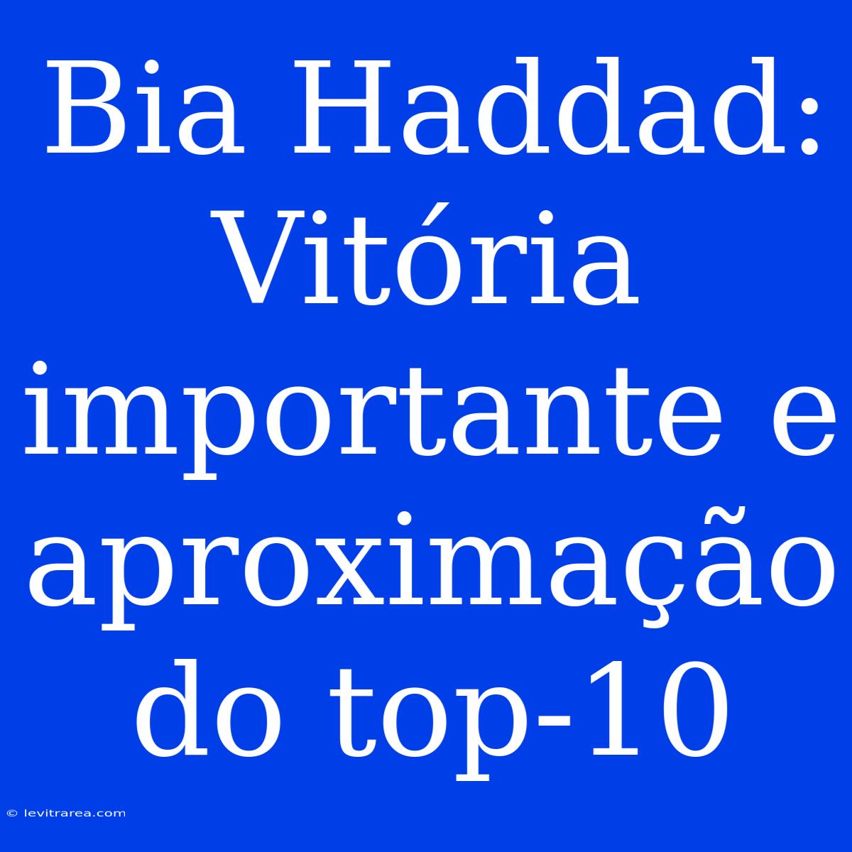 Bia Haddad: Vitória Importante E Aproximação Do Top-10