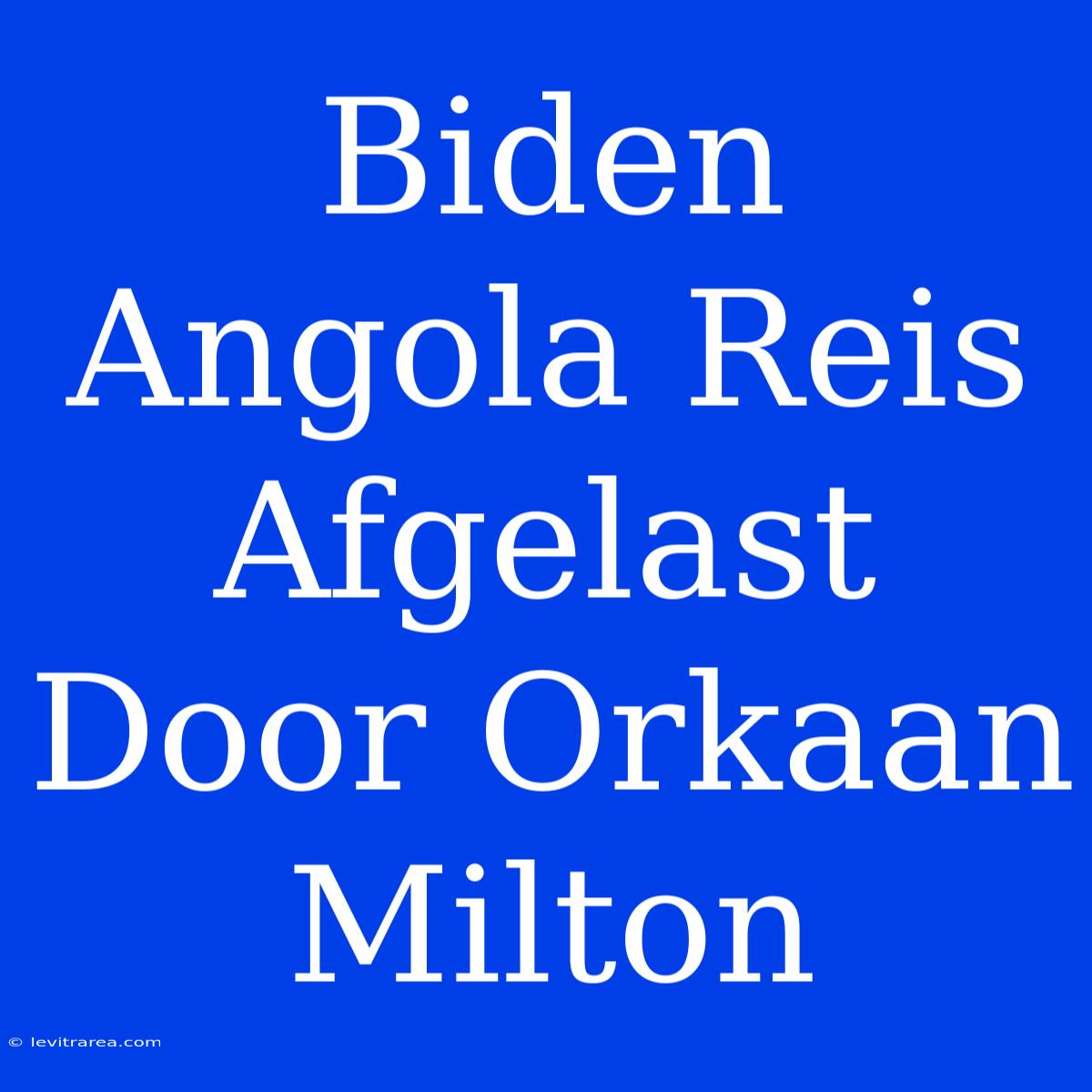 Biden Angola Reis Afgelast Door Orkaan Milton