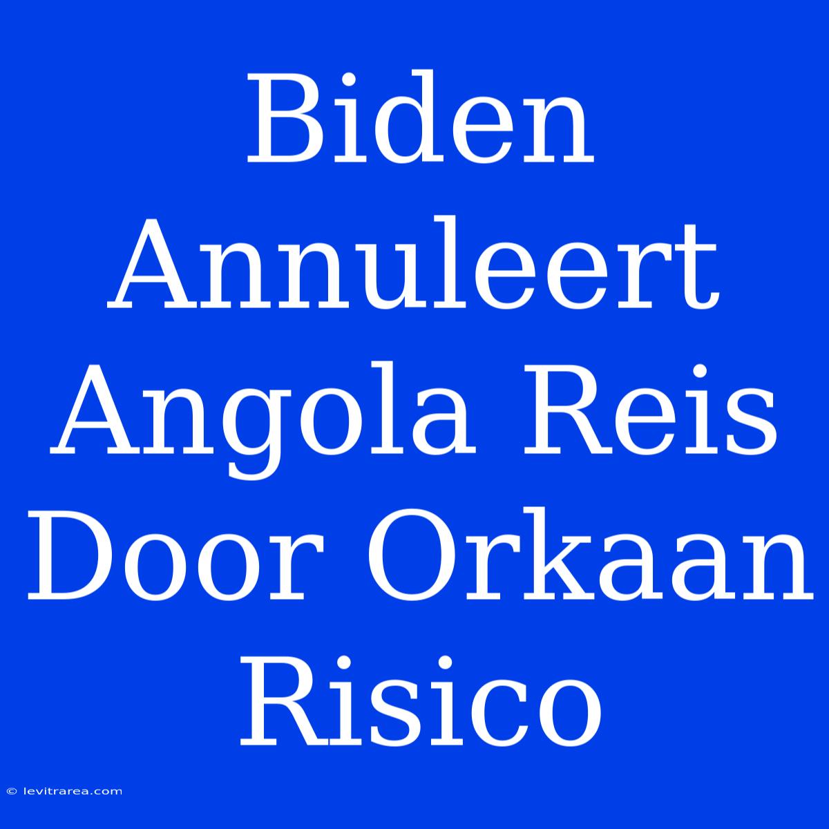 Biden Annuleert Angola Reis Door Orkaan Risico