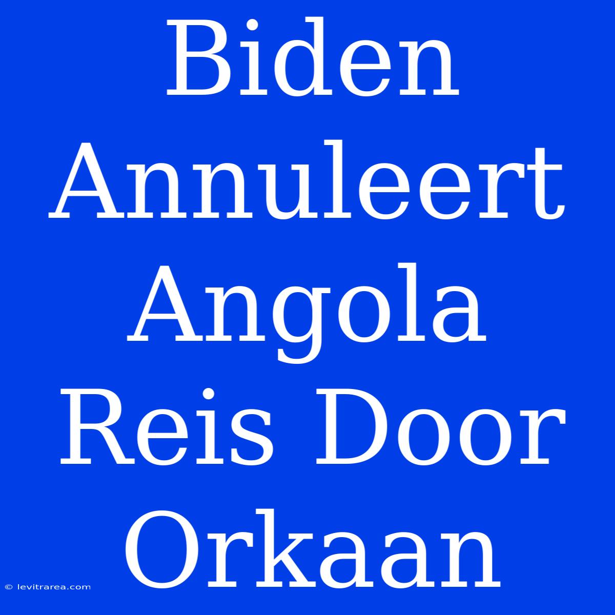 Biden Annuleert Angola Reis Door Orkaan