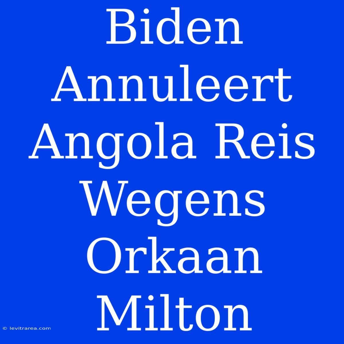 Biden Annuleert Angola Reis Wegens Orkaan Milton