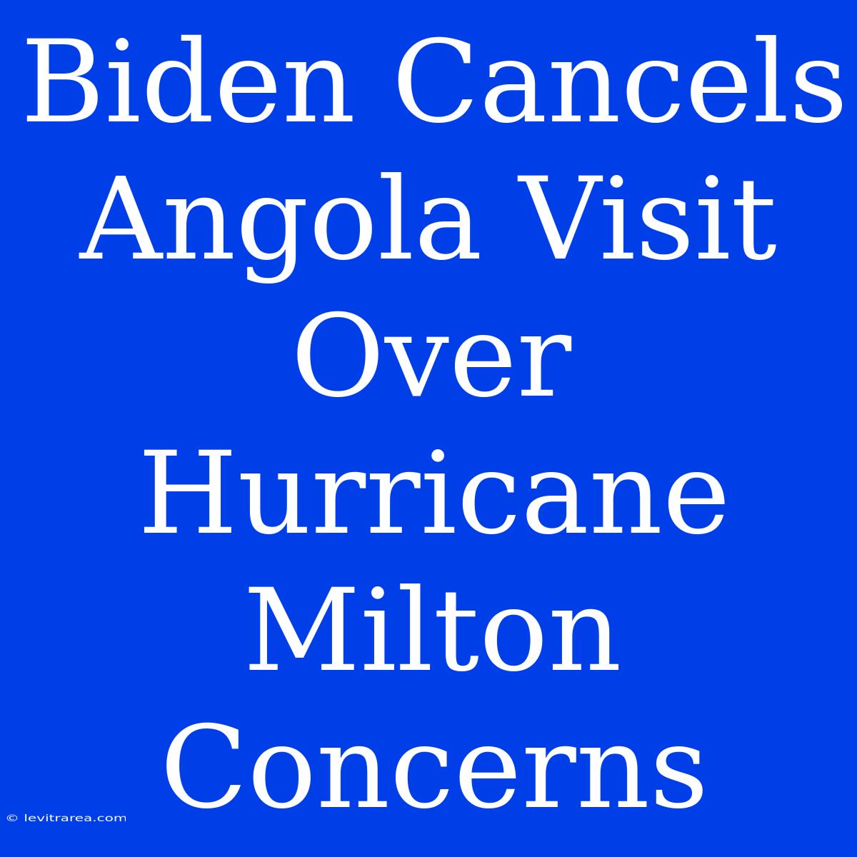 Biden Cancels Angola Visit Over Hurricane Milton Concerns