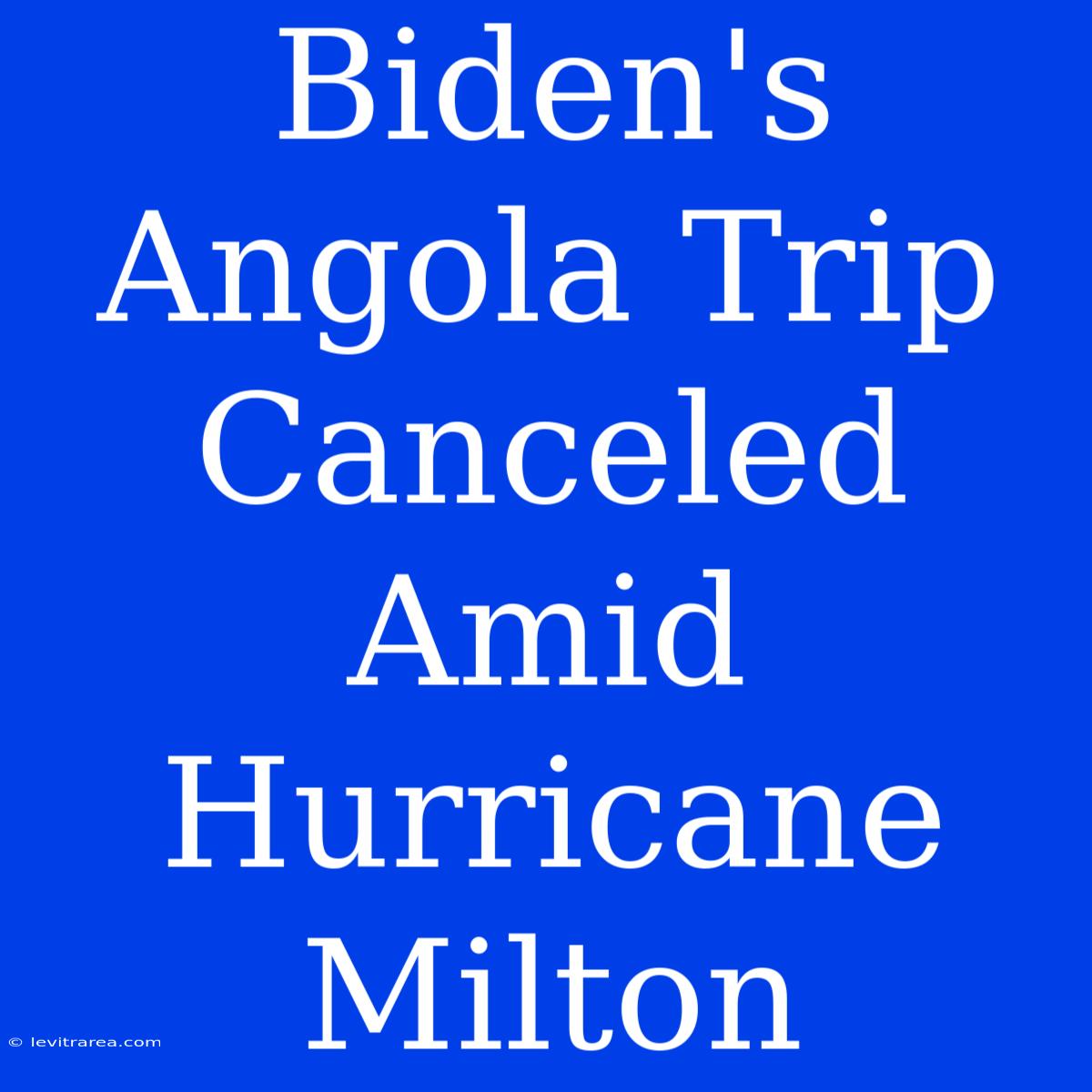 Biden's Angola Trip Canceled Amid Hurricane Milton