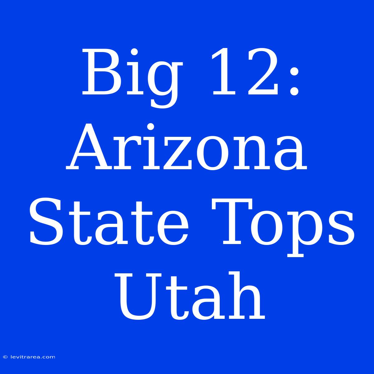 Big 12: Arizona State Tops Utah