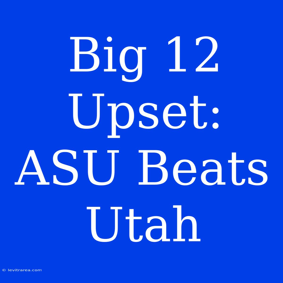 Big 12 Upset: ASU Beats Utah