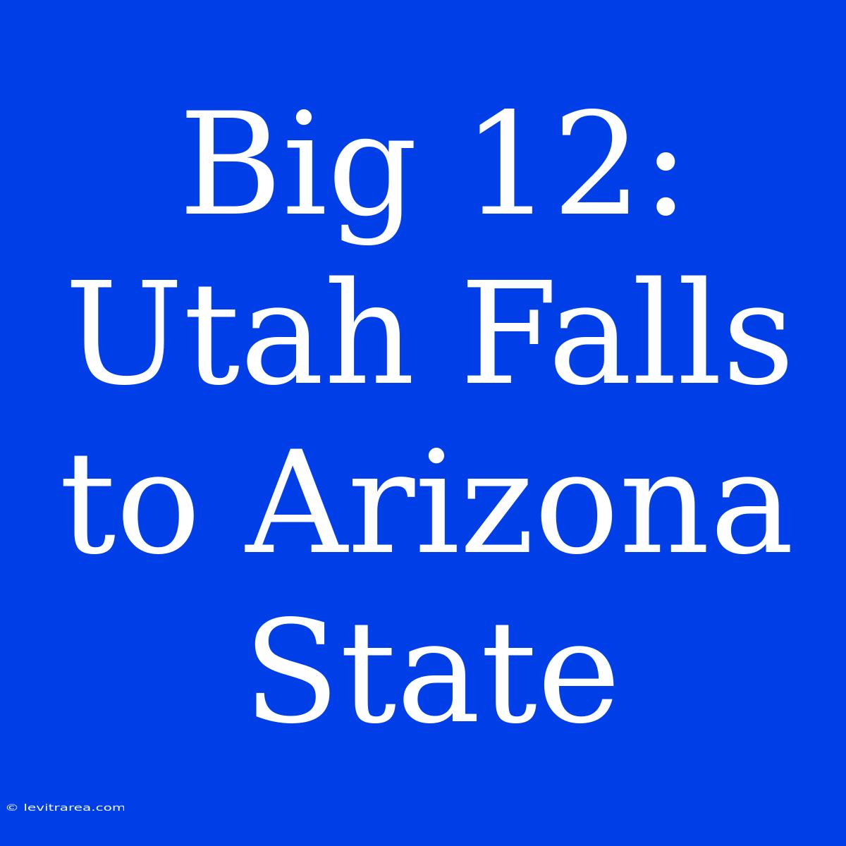 Big 12: Utah Falls To Arizona State 