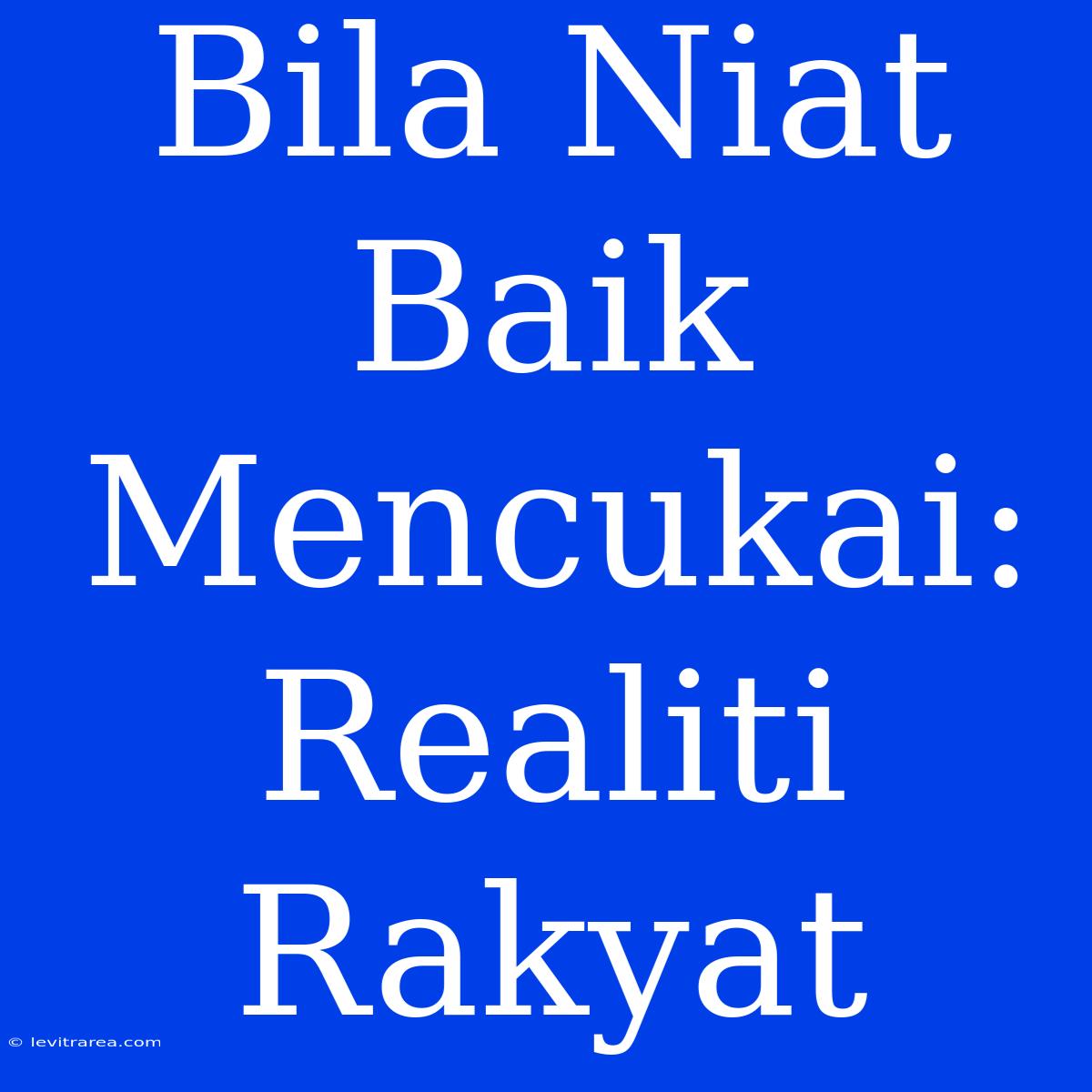 Bila Niat Baik Mencukai: Realiti Rakyat