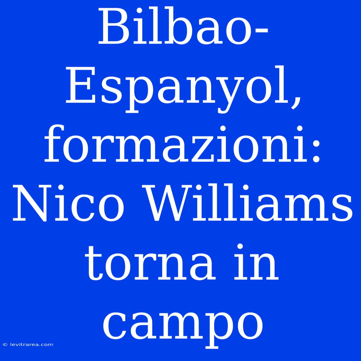 Bilbao-Espanyol, Formazioni: Nico Williams Torna In Campo