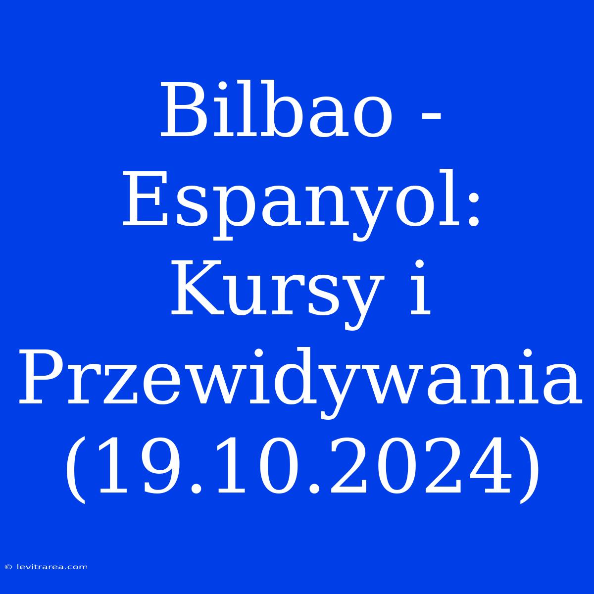 Bilbao - Espanyol: Kursy I Przewidywania (19.10.2024)