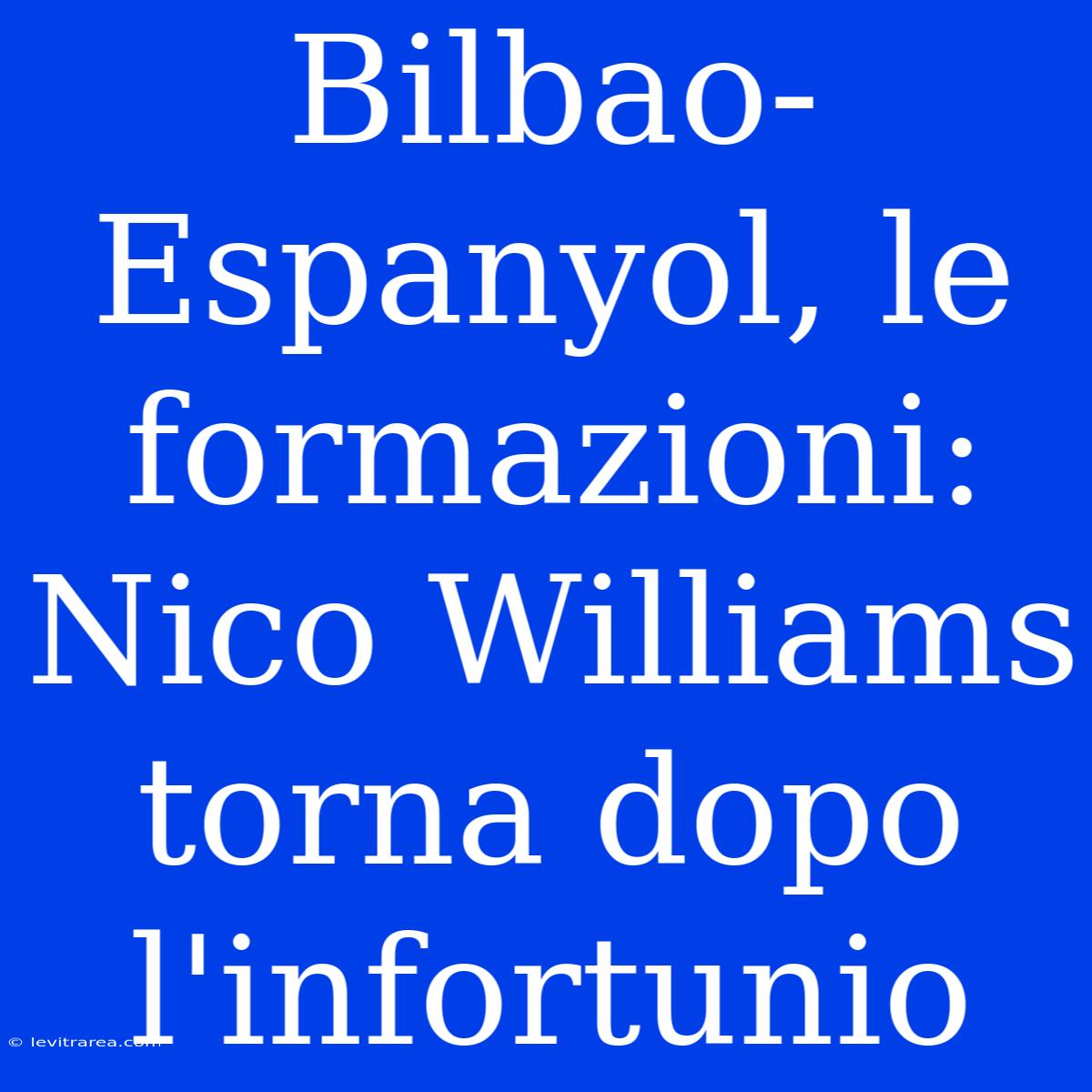 Bilbao-Espanyol, Le Formazioni: Nico Williams Torna Dopo L'infortunio