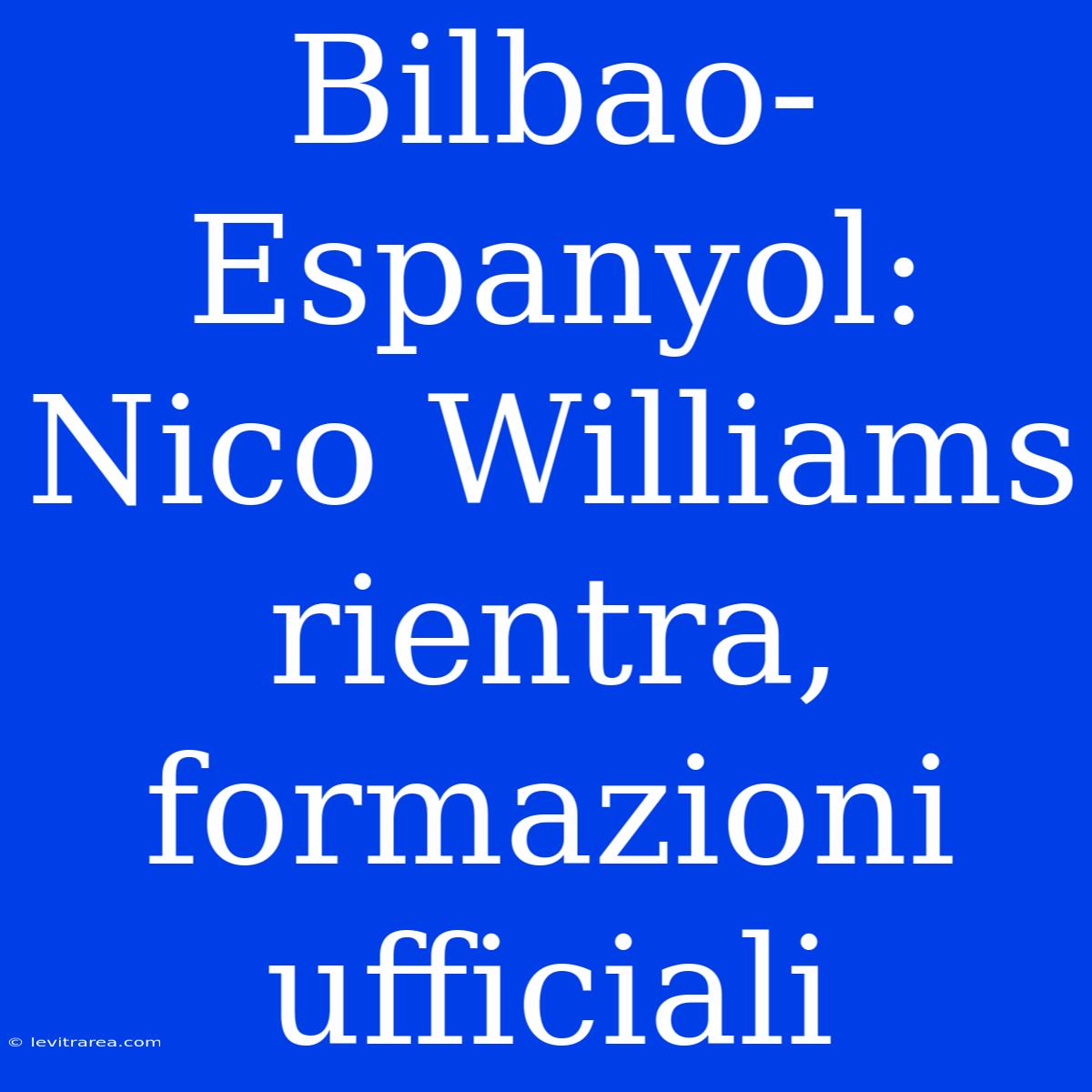 Bilbao-Espanyol: Nico Williams Rientra, Formazioni Ufficiali