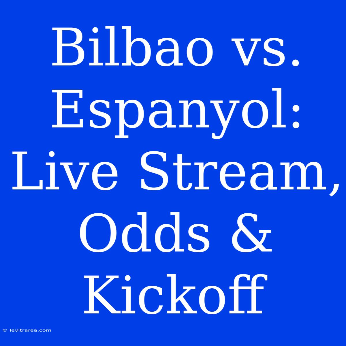 Bilbao Vs. Espanyol: Live Stream, Odds & Kickoff