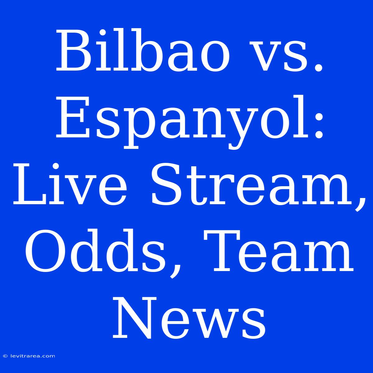 Bilbao Vs. Espanyol: Live Stream, Odds, Team News 