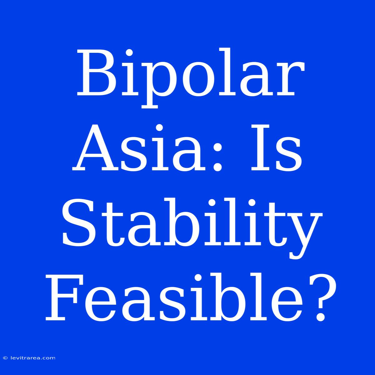 Bipolar Asia: Is Stability Feasible? 