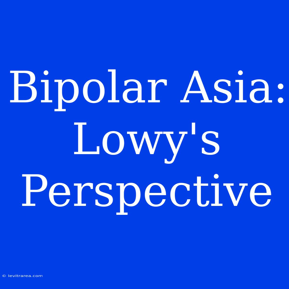 Bipolar Asia: Lowy's Perspective