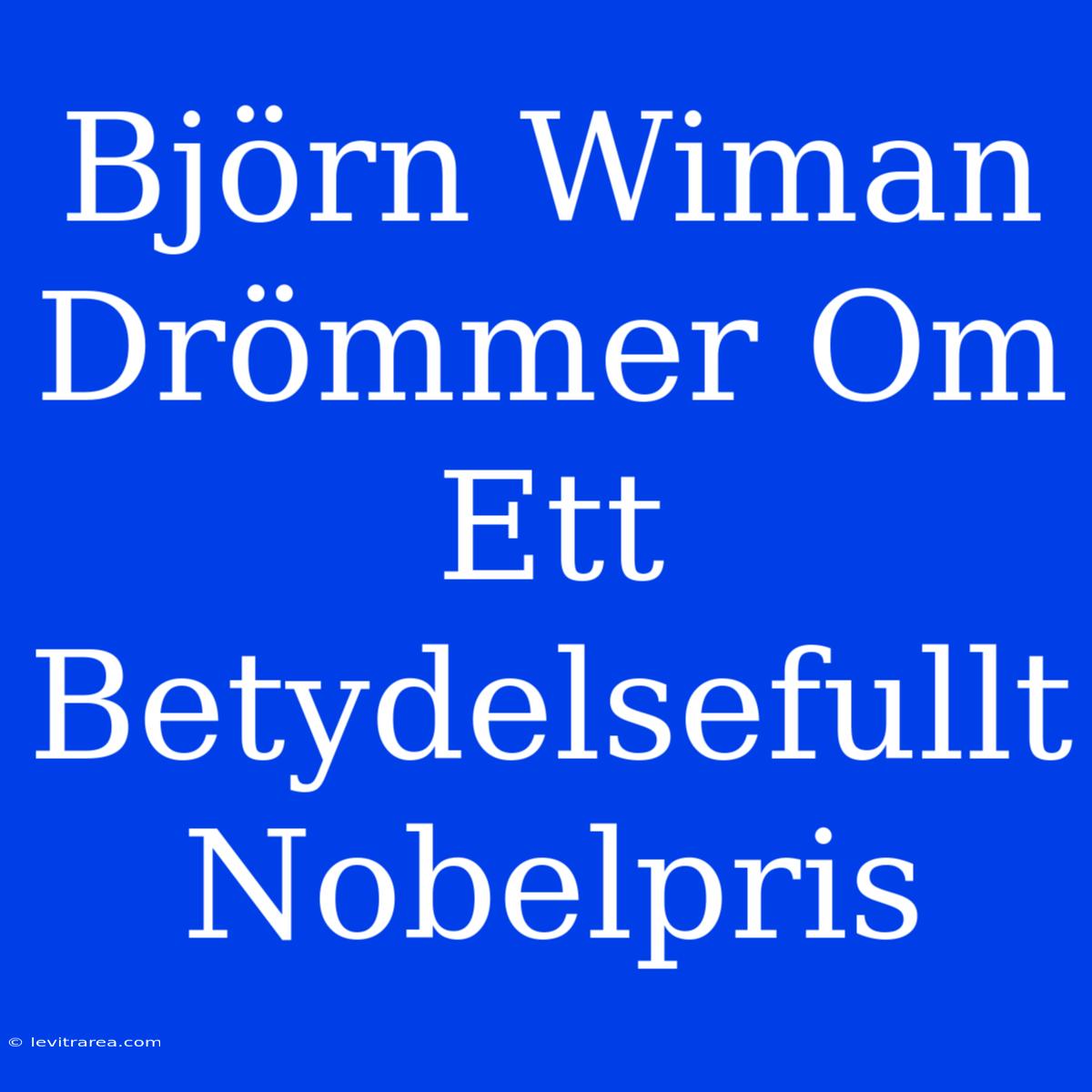 Björn Wiman Drömmer Om Ett Betydelsefullt Nobelpris