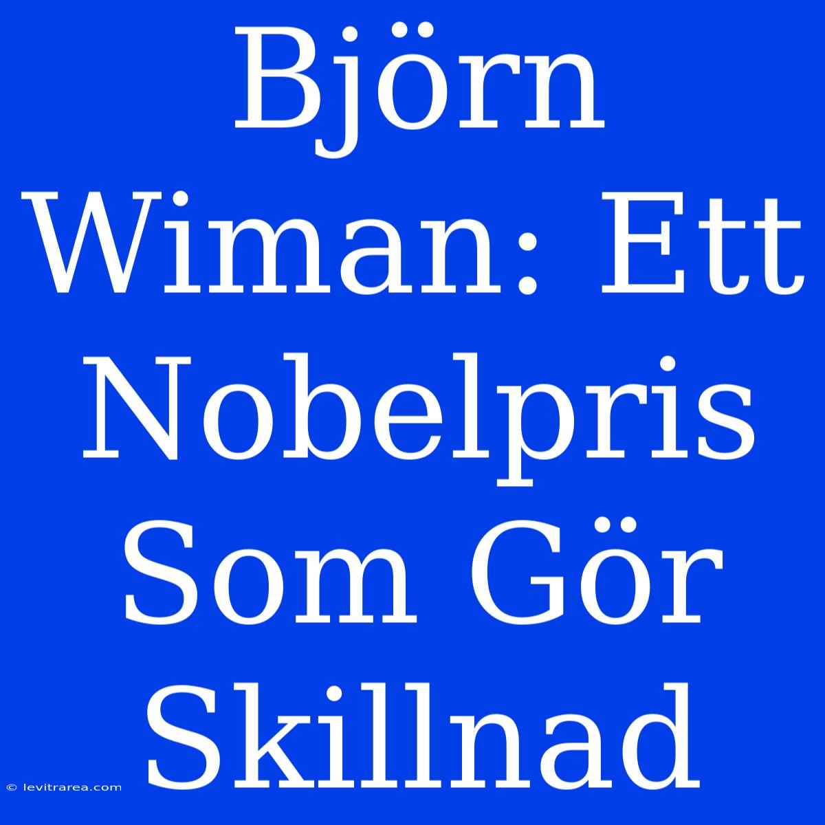 Björn Wiman: Ett Nobelpris Som Gör Skillnad