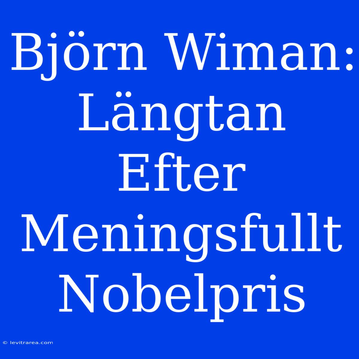 Björn Wiman: Längtan Efter Meningsfullt Nobelpris