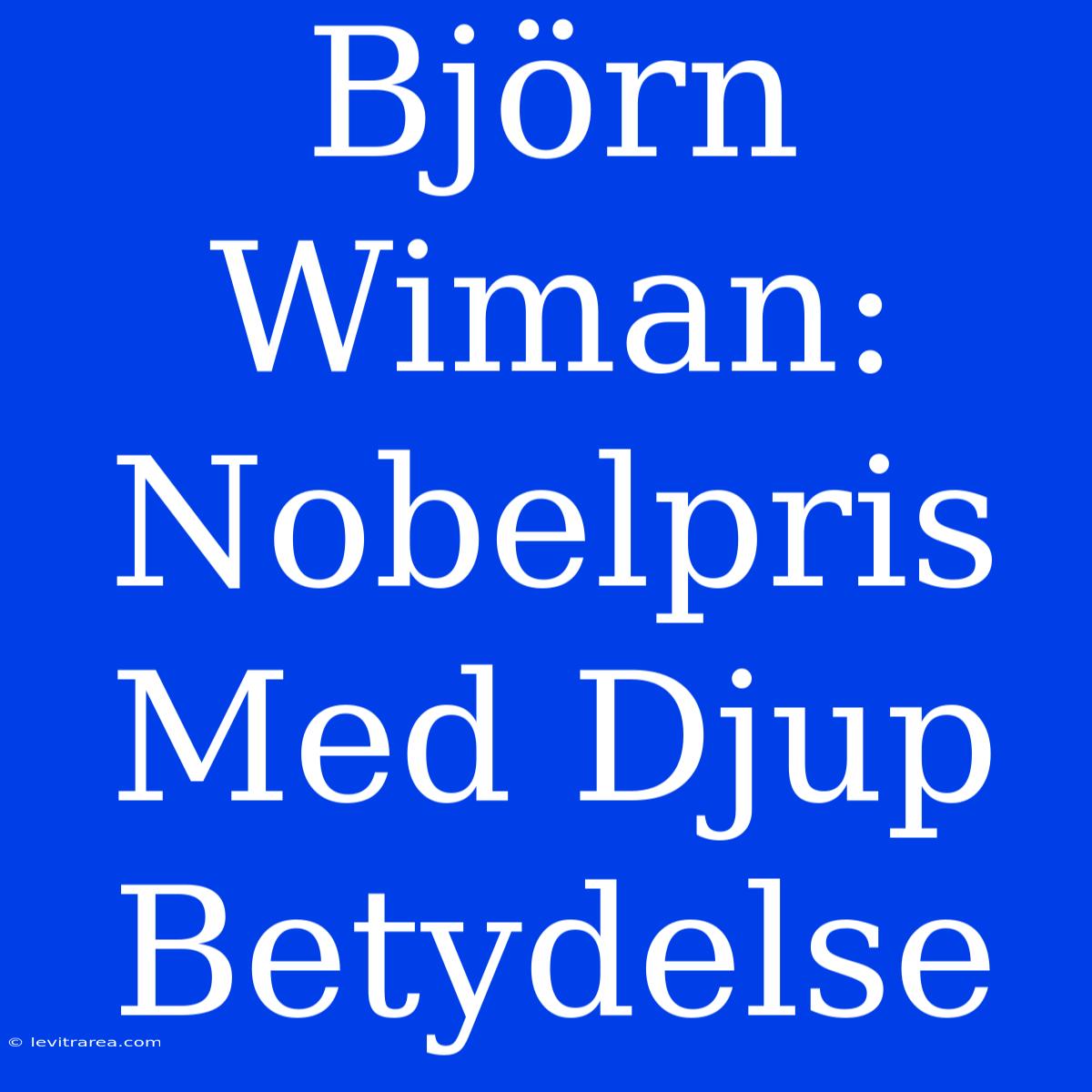 Björn Wiman: Nobelpris Med Djup Betydelse