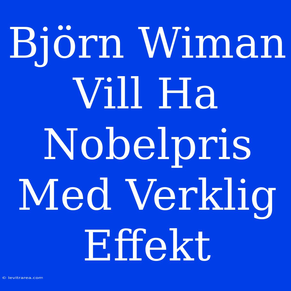 Björn Wiman Vill Ha Nobelpris Med Verklig Effekt