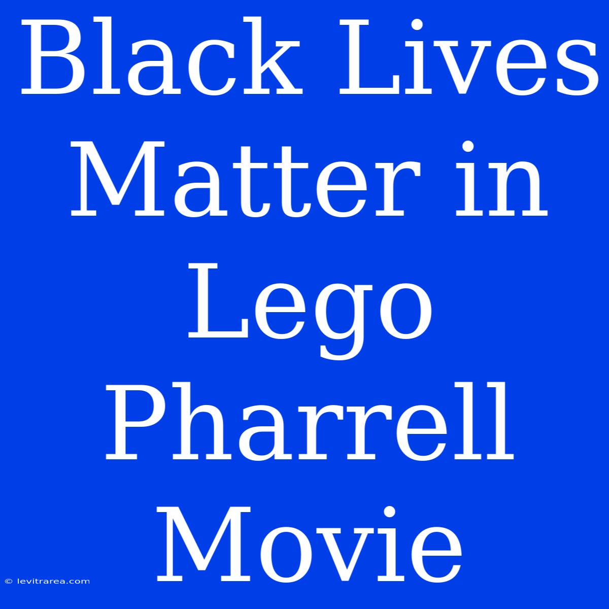 Black Lives Matter In Lego Pharrell Movie