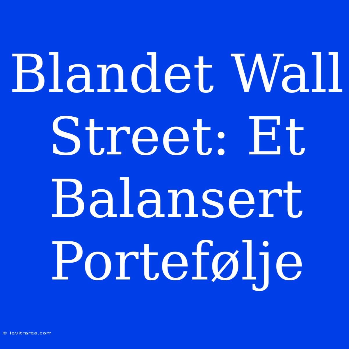 Blandet Wall Street: Et Balansert Portefølje