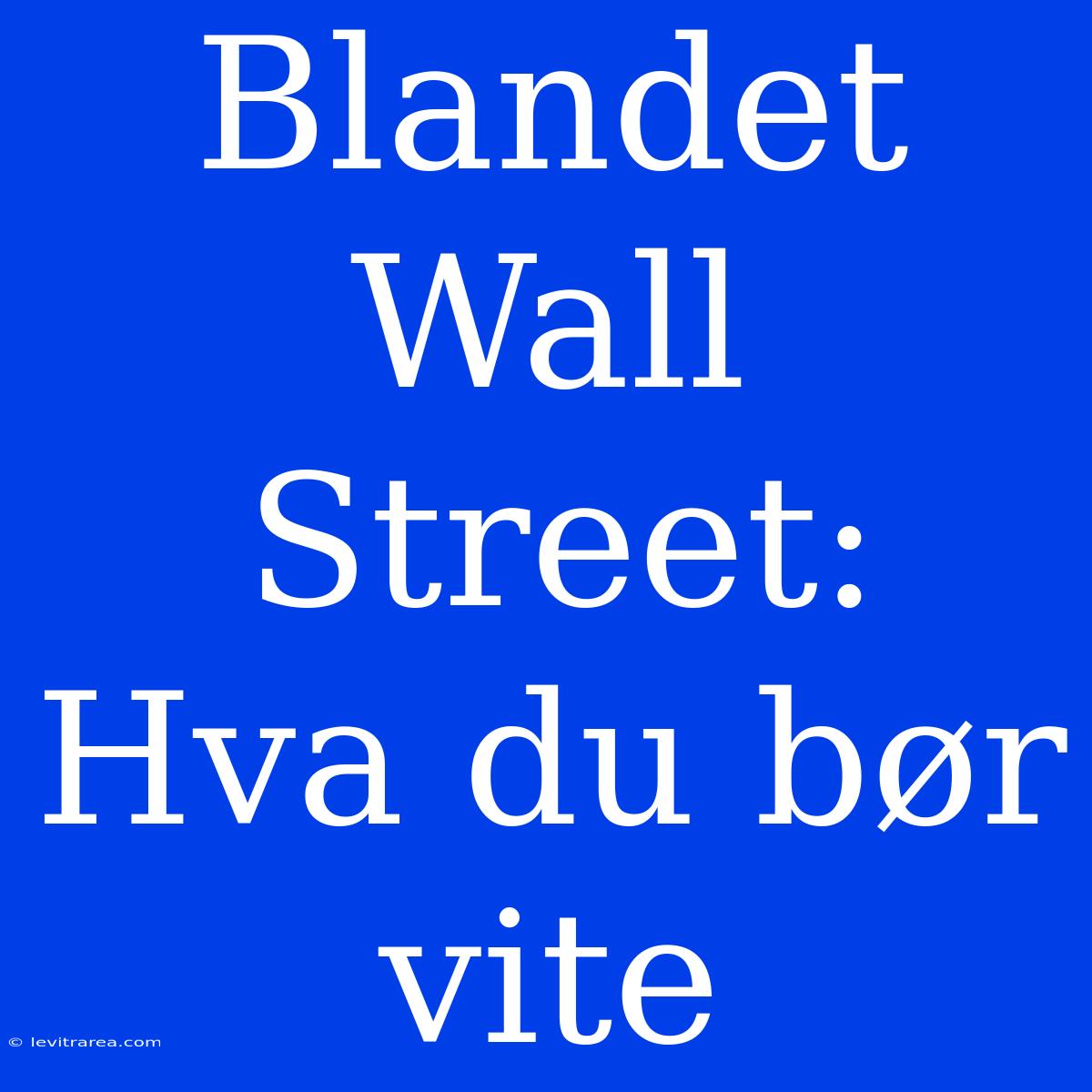 Blandet Wall Street: Hva Du Bør Vite