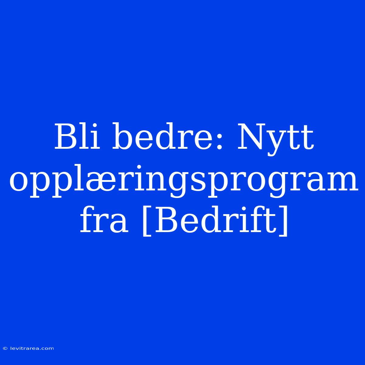 Bli Bedre: Nytt Opplæringsprogram Fra [Bedrift]