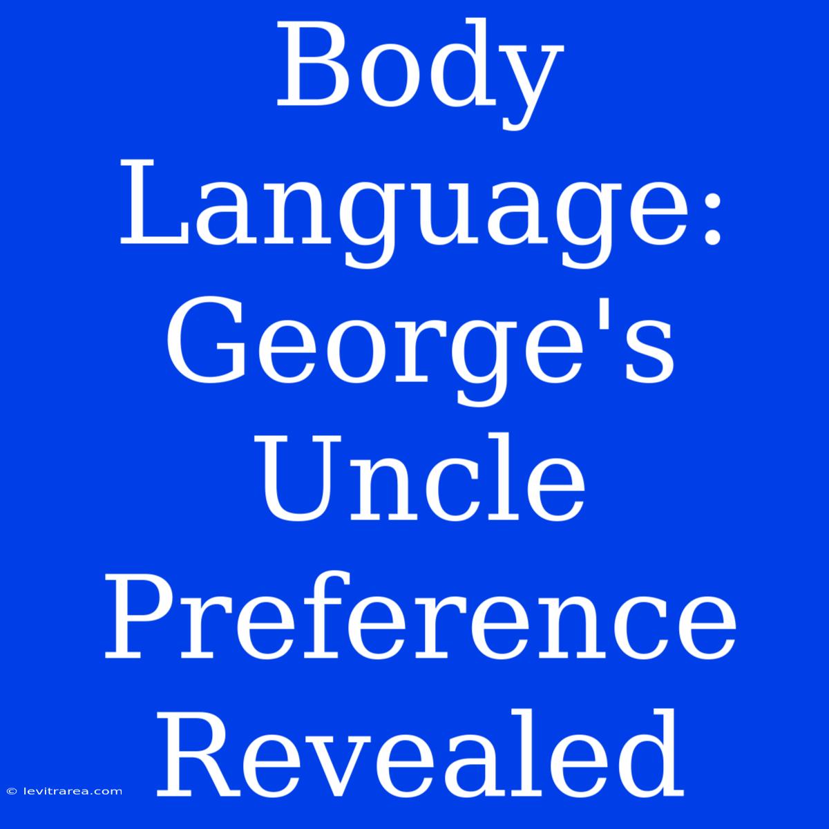 Body Language: George's Uncle Preference Revealed