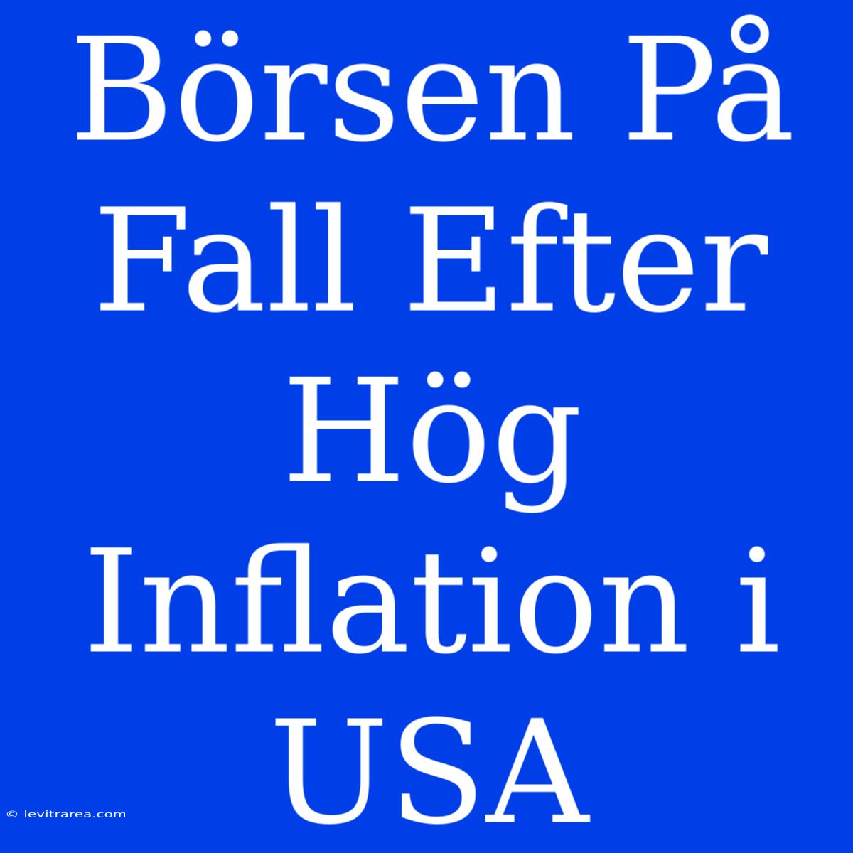 Börsen På Fall Efter Hög Inflation I USA 